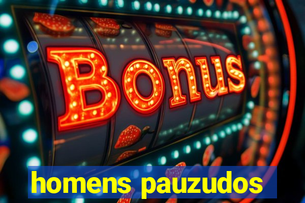 homens pauzudos